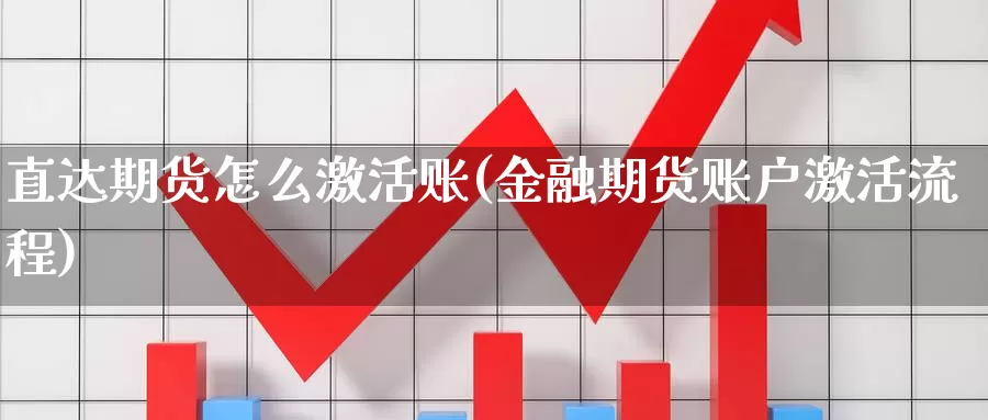 直达期货怎么激活账(金融期货账户激活流程)_https://hz.wpmee.com_外盘期货直播_第1张