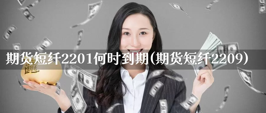 期货短纤2201何时到期(期货短纤2209)_https://hz.wpmee.com_国际期货直播_第1张