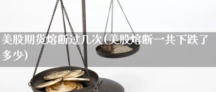 美股期货熔断过几次(美股熔断一共下跌了多少)_https://hz.wpmee.com_德指期货直播_第1张